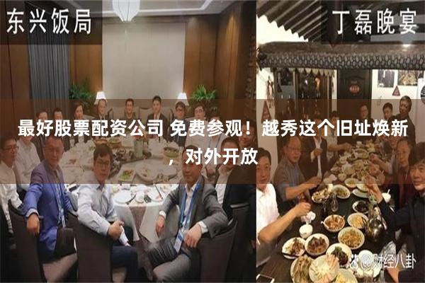 最好股票配资公司 免费参观！越秀这个旧址焕新，对外开放