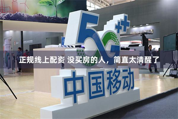 正规线上配资 没买房的人，简直太清醒了