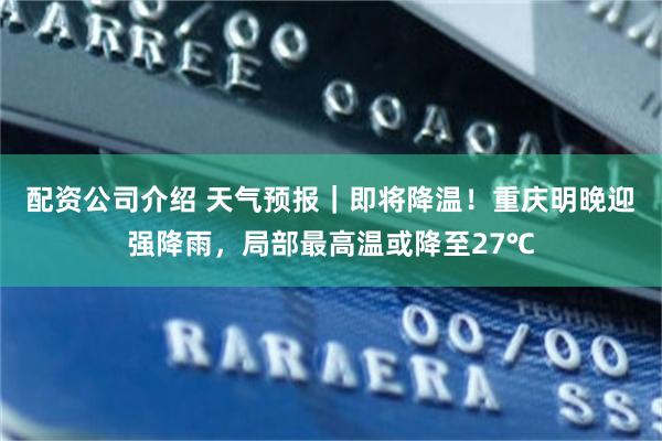 配资公司介绍 天气预报｜即将降温！重庆明晚迎强降雨，局部最高温或降至27℃